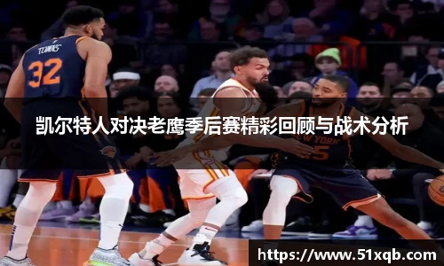 凯尔特人对决老鹰季后赛精彩回顾与战术分析